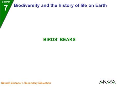 UNIDAD 7 Biodiversity and the history of life on Earth BIRDS’ BEAKS Natural Science 1. Secondary Education.