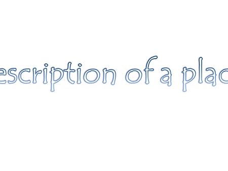 ☻ Descriptions of places usually include details about location, the scenery and general atmosphere. ☻ When we have to describe a place we must use adjectives.