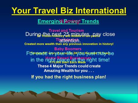 Your Travel Biz International Emerging Power Trends Travel and Tourism Created more wealth than any previous innovation in history! Baby Boomers Home Based.