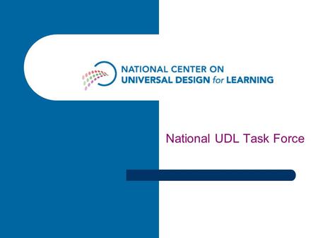 National UDL Task Force. UDL Task Force More than 30 national education and civil rights organizations Complete list: www.udl4allstudents.orgwww.udl4allstudents.org.