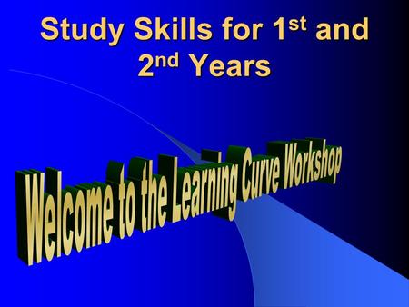 Study Skills for 1 st and 2 nd Years Introduction  Effective study skills  Personal study style  Manage your time  Prepare for exams.