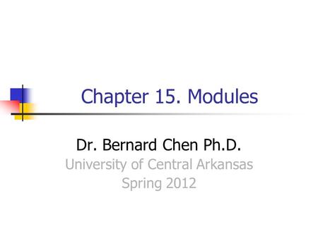 Chapter 15. Modules Dr. Bernard Chen Ph.D. University of Central Arkansas Spring 2012.