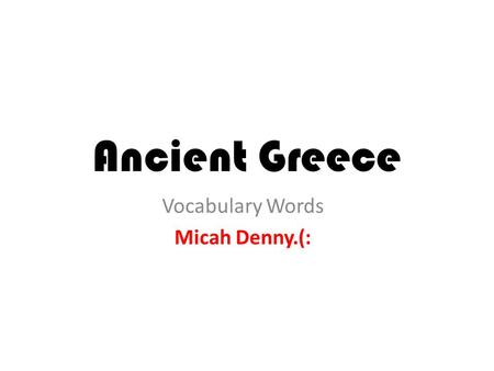 Ancient Greece Vocabulary Words Micah Denny.(:. Acropolis A large hill which the Greeks built their city-states around.