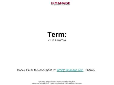 12manage template to add a management dictionary term. Please use simple English. Cut any long sentences in two. Respect copyrights. Term: (1 to 4 words)