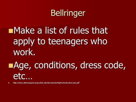 Bellringer Make a list of rules that apply to teenagers who work. Make a list of rules that apply to teenagers who work. Age, conditions, dress code, etc…