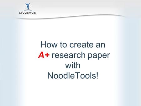 How to create an A+ research paper with NoodleTools!