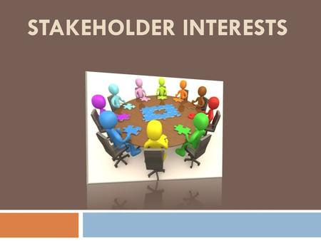 STAKEHOLDER INTERESTS. Definition of Stakeholder..  A person or group that has an investment, share, or interest in something, as a business or industry.