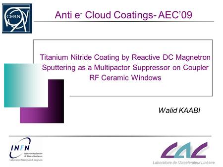 Titanium Nitride Coating by Reactive DC Magnetron Sputtering as a Multipactor Suppressor on Coupler RF Ceramic Windows Walid KAABI Anti e - Cloud Coatings-