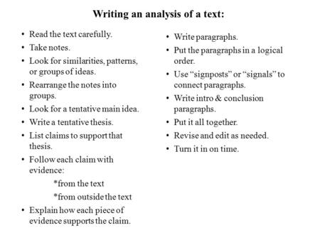 Writing an analysis of a text: Read the text carefully. Take notes. Look for similarities, patterns, or groups of ideas. Rearrange the notes into groups.