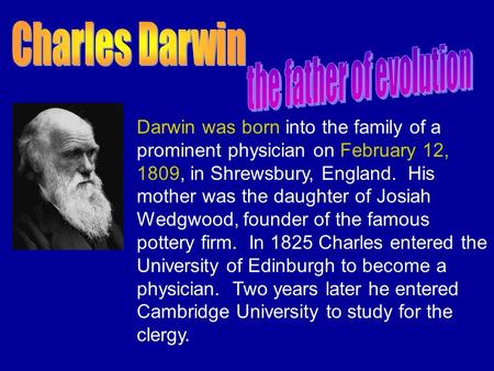 Darwin was born into the family of a prominent physician on February 12, 1809, in Shrewsbury, England. His mother was the daughter of Josiah Wedgwood,