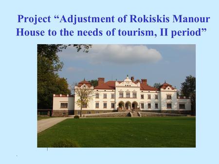 Project “Adjustment of Rokiskis Manour House to the needs of tourism, II period”