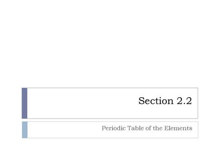 Section 2.2 Periodic Table of the Elements. Learning Objectives  Know what the periodic table is and how the work of Demitri Mendeleev contributed to.