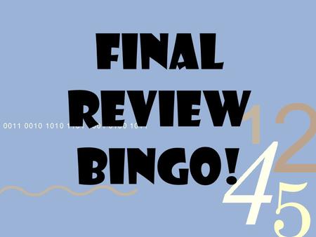 FINAL REVIEW BINGO! First make your BINGO board Draw a 5 x 5 Box Randomly write the numbers 1 to 25 in the spaces Get your personal white board ready.