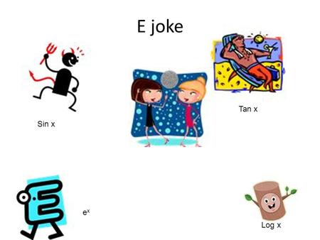 E joke Tan x Sin x ex Log x.