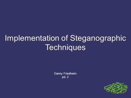 Implementation of Steganographic Techniques Danny Friedheim pd. 2.