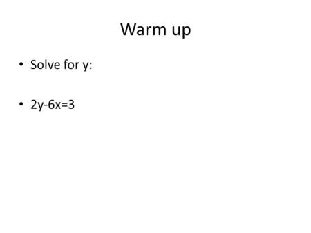 Warm up Solve for y: 2y-6x=3. Solving systems of equations A system of equations-is a set of two or more equations that have variables in common. When.