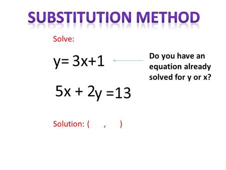 Y=3x+1 y 5x + 2 =13 Solution: (, ) Solve: Do you have an equation already solved for y or x?