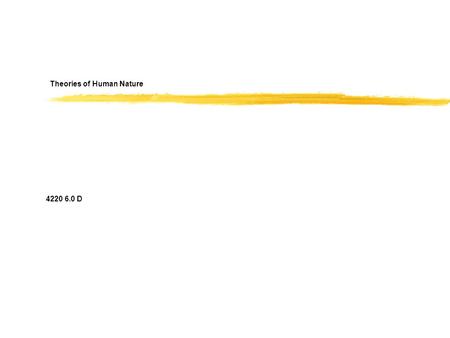 Theories of Human Nature 4220 6.0 D. Lecture: Introduction zOntological problem: What is human nature? zEpistemological problem: How does one know what.