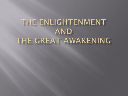  The Enlightenment emphasizes reason and science as the path to knowledge  Based on Natural laws of the universe developed by scientists; such as gravity.