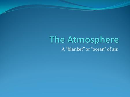 A “blanket” or “ocean” of air.. Layers of the Atmosphere There are 5 layers of the Earth’s Atmosphere: Exosphere (highest)500-???km (>600-190,000) Thermosphere90-500.