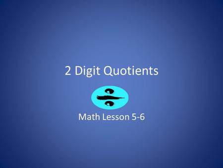 2 Digit Quotients Math Lesson 5-6. Remember back to yesterday’s lesson… 1.What should be your first step when dividing? Why is this important? 2.How do.