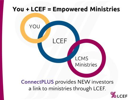 You + LCEF = Empowered Ministries ConnectPLUS provides NEW investors a link to ministries through LCEF. YOU LCMS Ministries LCEF.