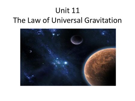 Unit 11 The Law of Universal Gravitation Background info required Before you learn about Universal Gravitation.. You need to know where it resides within.