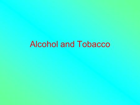 Alcohol and Tobacco.