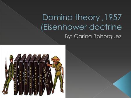  The Domino theory was one of the most famous phrases of the Cold War.  The speech was given by the president Eisenhower when he suggested that the.