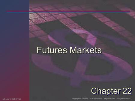 McGraw-Hill/Irwin Copyright © 2005 by The McGraw-Hill Companies, Inc. All rights reserved. Chapter 22 Futures Markets.