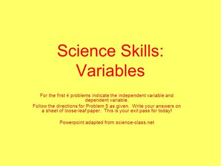 Science Skills: Variables For the first 4 problems indicate the independent variable and dependent variable. Follow the directions for Problem 5 as given.