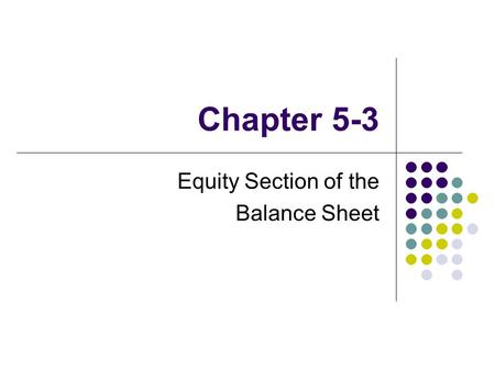 Chapter 5-3 Equity Section of the Balance Sheet. Critical Thinking What is the impact of the Income Statement on the Balance Sheet? What does Net Income.