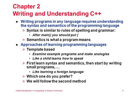 CS201 Introduction to Sabancı University 1 Chapter 2 Writing and Understanding C++ l Writing programs in any language requires understanding.