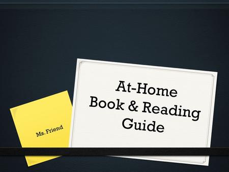 At-Home Book & Reading Guide Ms. Friend. Why Should I Read With My Child? Some parents don’t think it is as important to read with their child once they.