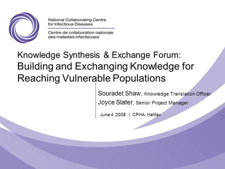 Knowledge Synthesis & Exchange Forum: Building and Exchanging Knowledge for Reaching Vulnerable Populations Souradet Shaw, Knowledge Translation Officer.