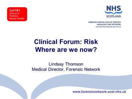 Www.forensicnetwork.scot.nhs.uk Clinical Forum: Risk Where are we now? Lindsay Thomson Medical Director, Forensic Network.