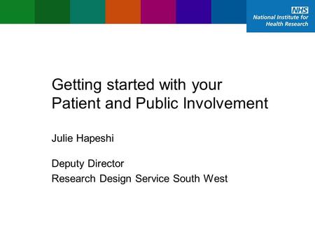 Getting started with your Patient and Public Involvement Deputy Director Research Design Service South West Julie Hapeshi.