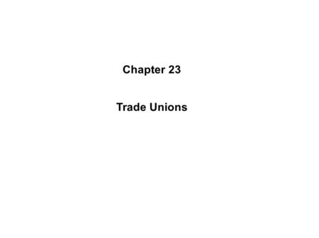 Chapter 23 Trade Unions. Recap of Previous Lecture Nature of IR Need for good relationship between management and workers Approaches to Industrial Relations.