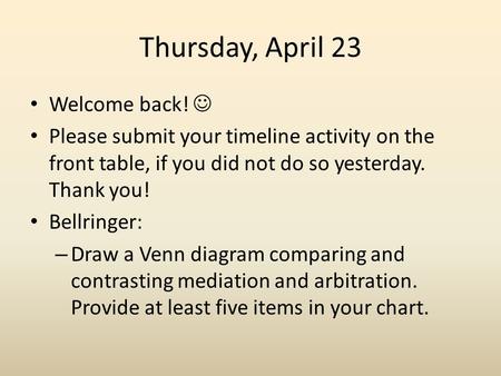 Thursday, April 23 Welcome back! Please submit your timeline activity on the front table, if you did not do so yesterday. Thank you! Bellringer: – Draw.