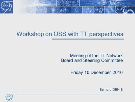 Workshop on OSS with TT perspectives Meeting of the TT Network Board and Steering Committee Friday 10 December 2010 Bernard DENIS.