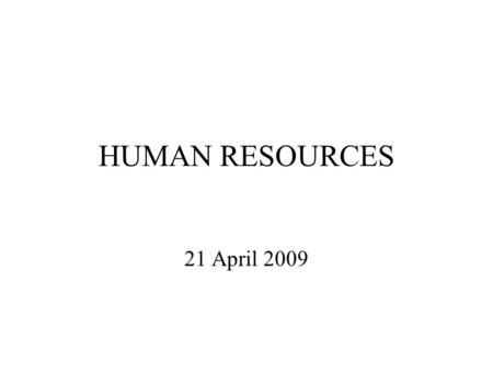 HUMAN RESOURCES 21 April 2009. LEADERSHIP BE WILLING TO DO ANYTHING YOU ASK OF YOUR PEOPLE, EVEN IF YOU ARE NOT ABLE TO DO EVERYTHING.