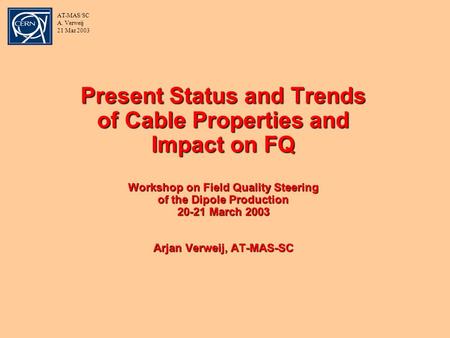 AT-MAS/SC A. Verweij 21 Mar 2003 Present Status and Trends of Cable Properties and Impact on FQ Workshop on Field Quality Steering of the Dipole Production.