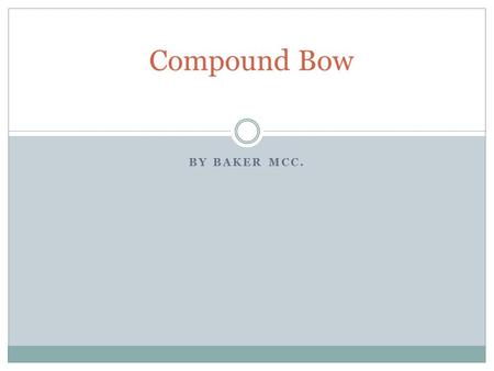 BY BAKER MCC. Compound Bow. Diagram Energy Transformations 1. Kinetic. You pull back the string 2. Mechanical. When you pull the string it moves the.