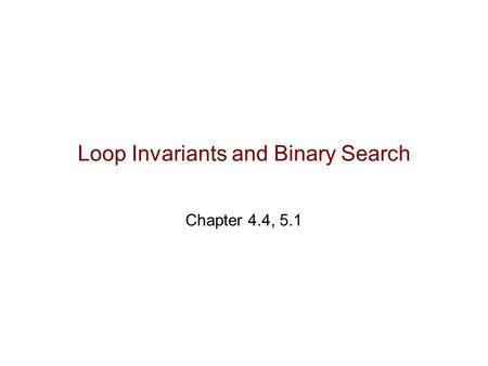 Loop Invariants and Binary Search Chapter 4.4, 5.1.