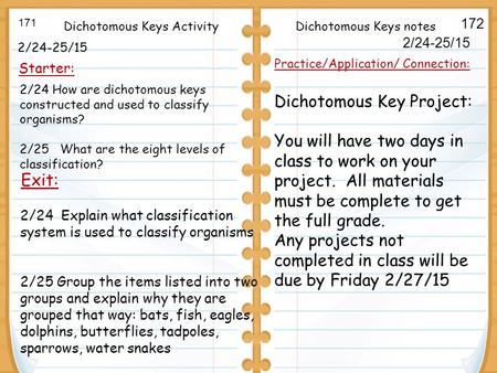 2/24-25/15 Starter: 171 172 2/24 Explain what classification system is used to classify organisms 2/25 Group the items listed into two groups and explain.