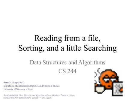 Reading from a file, Sorting, and a little Searching Data Structures and Algorithms CS 244 Brent M. Dingle, Ph.D. Department of Mathematics, Statistics,