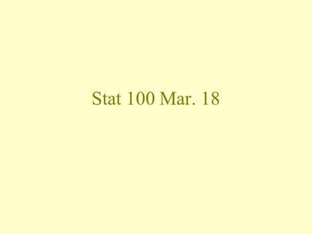 Stat 100 Mar. 18. Stat 100 Read Ch. 18, Try 1-6,10-11 Read Ch. 19, Try 1-7.