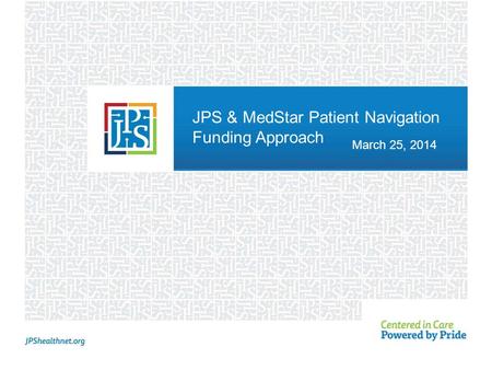 JPS & MedStar Patient Navigation Funding Approach March 25, 2014.