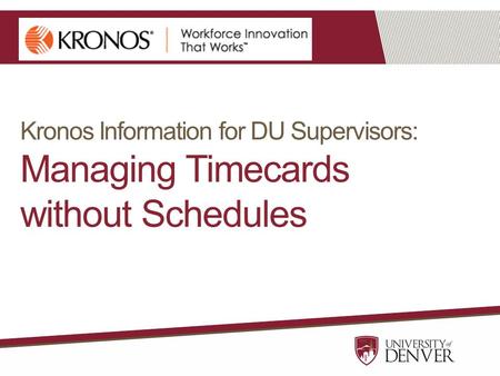 Kronos Information for DU Supervisors: Managing Timecards without Schedules.