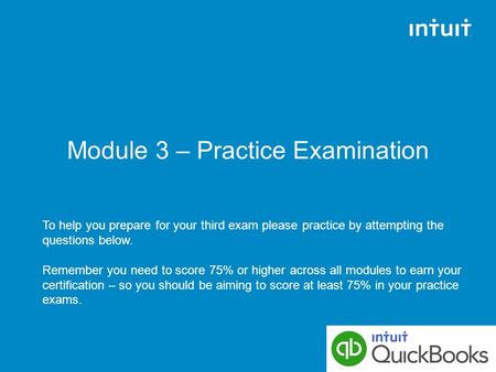 Module 3 – Practice Examination To help you prepare for your third exam please practice by attempting the questions below. Remember you need to score 75%